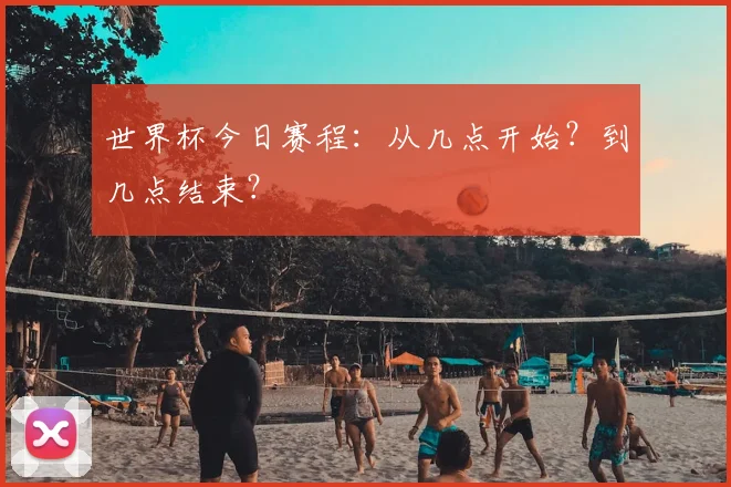 世界杯今日赛程：从几点开始？到几点结束？