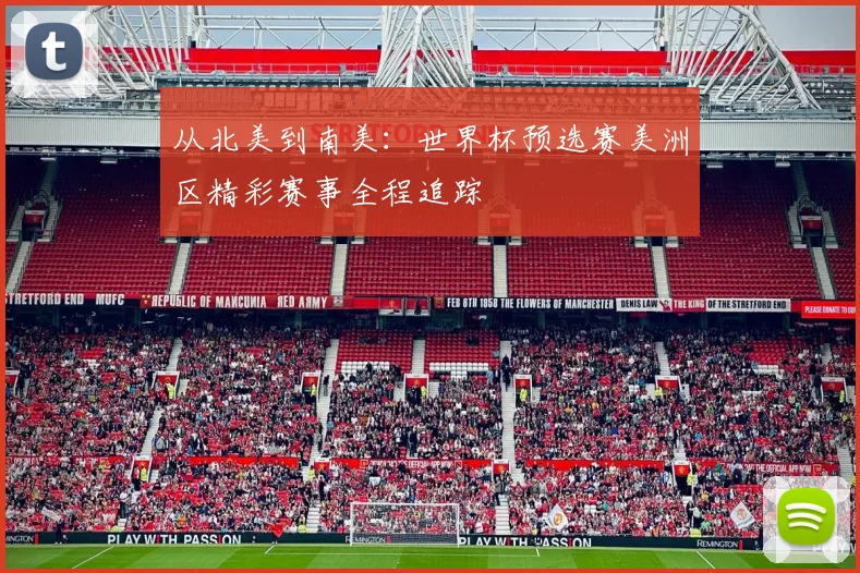 从北美到南美：世界杯预选赛美洲区精彩赛事全程追踪