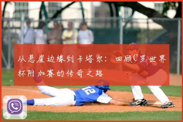 从悬崖边缘到卡塔尔：回顾C罗世界杯附加赛的传奇之路