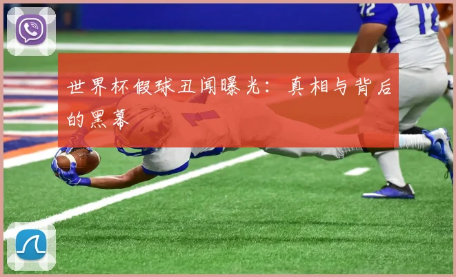 世界杯假球丑闻曝光:真相与背后的黑幕
