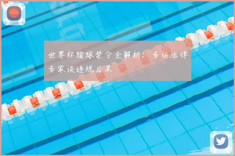 世界杯赌球禁令全解析:专访法律专家谈违规后果